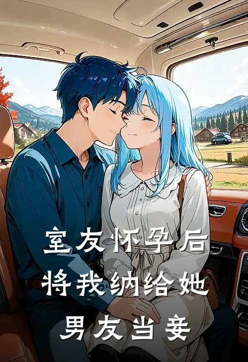 室友怀孕后，将我纳给她男友当妾