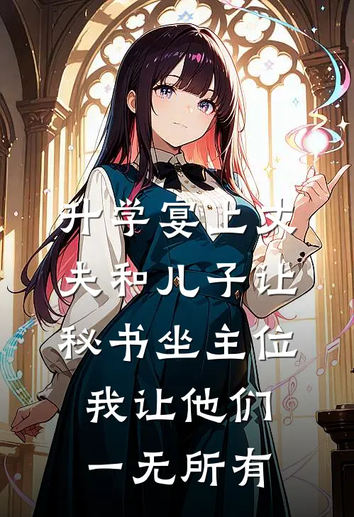 升学宴上丈夫和儿子让秘书坐主位，我让他们一无所有