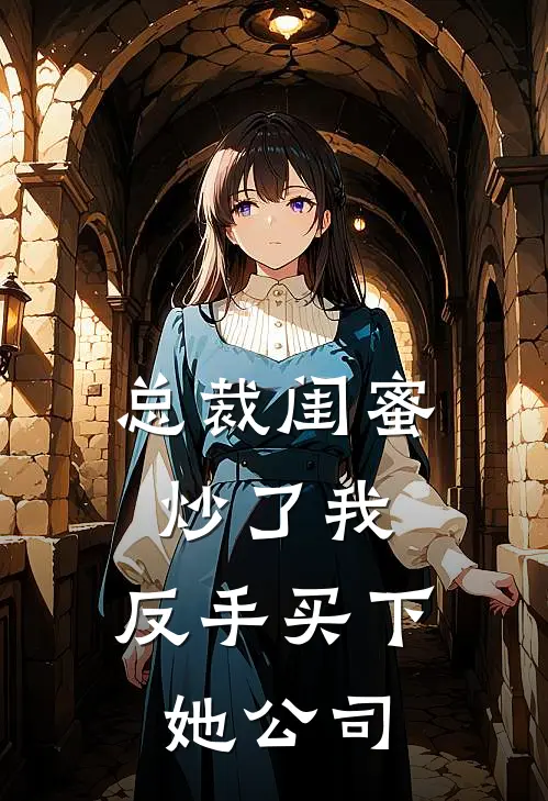 总裁闺蜜炒了我，反手买下她公司