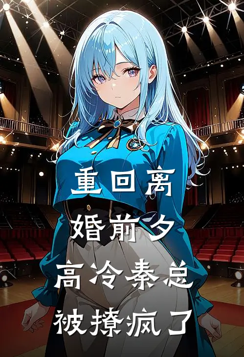 重回离婚前夕，高冷秦总被撩疯了