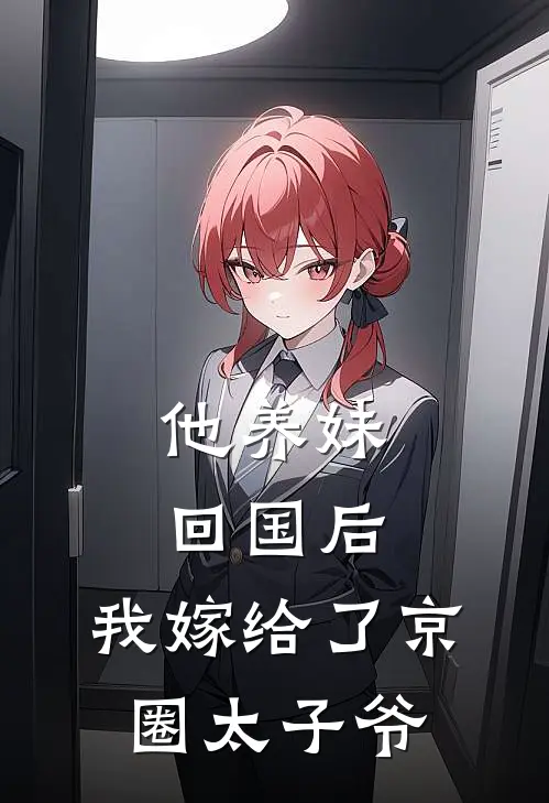 他养妹回国后，我嫁给了京圈太子爷