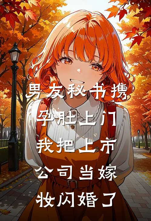 男友秘书携孕肚上门，我把上市公司当嫁妆闪婚了