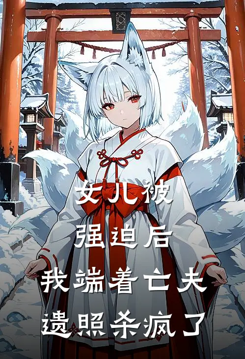 女儿被强迫后，我端着亡夫遗照杀疯了。