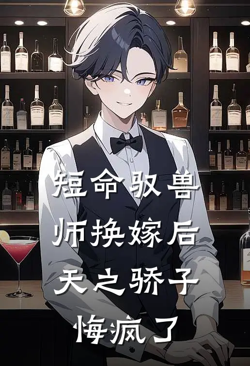 短命驭兽师换嫁后，天之骄子悔疯了