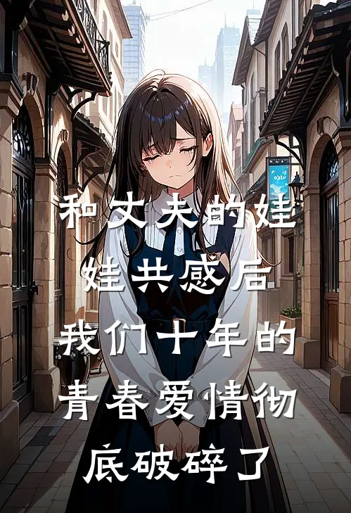 和丈夫的娃娃共感后，我们十年的青春爱情彻底破碎了