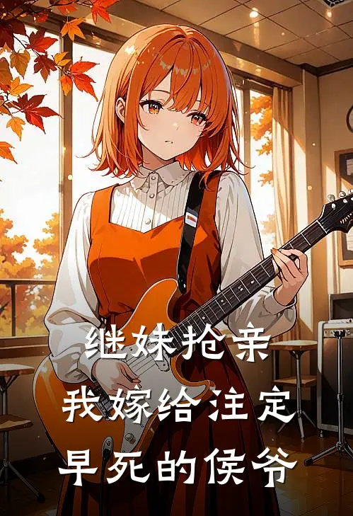 继妹抢亲，我嫁给注定早死的侯爷