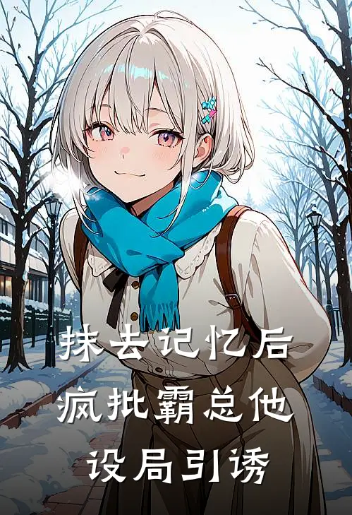 抹去记忆后，疯批霸总他设局引诱