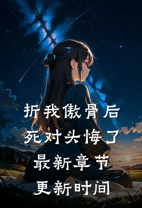 折我傲骨后,死对头悔了最新章节更新时间