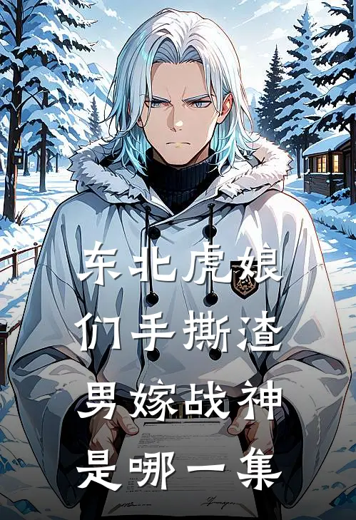 东北虎娘们手撕渣男嫁战神是哪一集