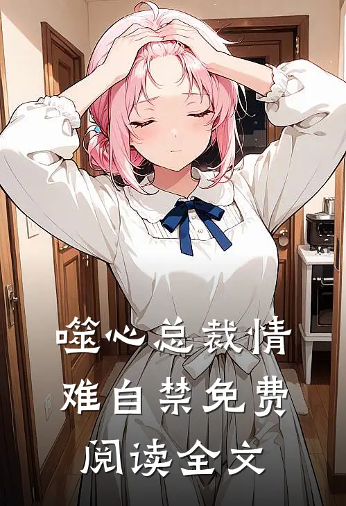 噬心总裁情难自禁免费阅读全文