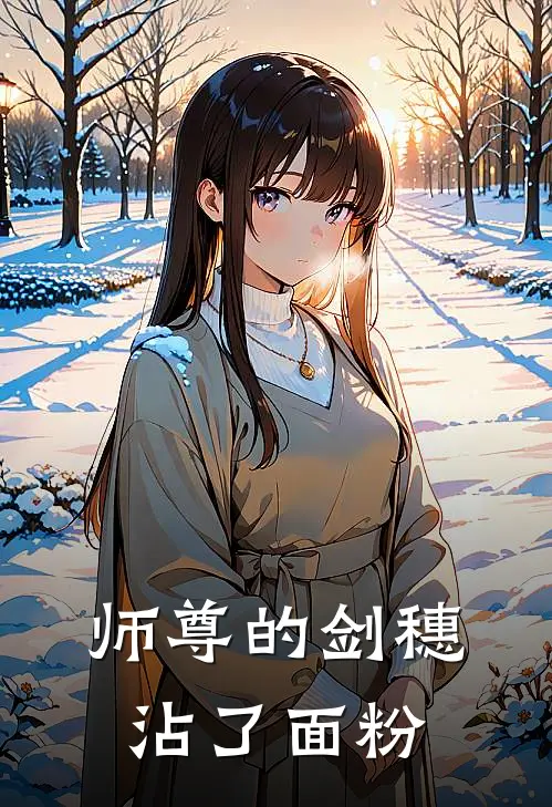 师尊的剑穗沾了面粉林小果沈清弦无弹窗全文免费阅读_最新推荐小说师尊的剑穗沾了面粉(林小果沈清弦)